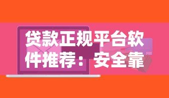 贷款正规平台软件推荐:安全靠谱的10个渠道盘点 贷款正规平台软件推荐:安全靠谱的10个渠道盘点
