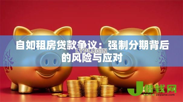 自如租房贷款争议：强制分期背后的风险与应对