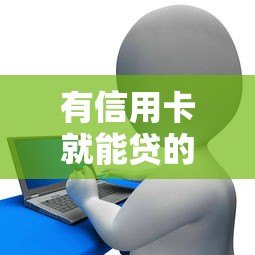 有信用卡就能贷的平台有哪些？10个正规渠道推荐
