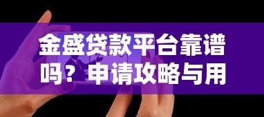 金盛贷款平台靠谱吗?申请攻略与用户真实评价 金盛贷款平台靠谱吗?申请攻略与用户真实评价