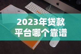 2023年贷款平台哪个靠谱？这5家审核快利息低