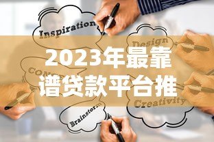 2023年最靠谱贷款平台推荐：如何快速找到适合自己的借款渠道？