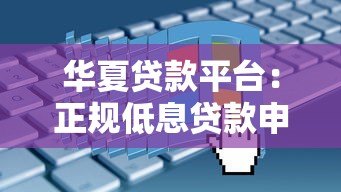 华夏贷款平台:正规低息贷款申请攻略与注意事项 华夏贷款平台:正规低息贷款申请攻略与注意事项