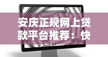 安庆正规网上贷款平台推荐：快速放款、安全借贷指南