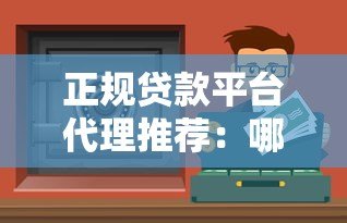 正规贷款平台代理推荐:哪些渠道靠谱又安全? 正规贷款平台代理推荐:哪些渠道靠谱又安全?