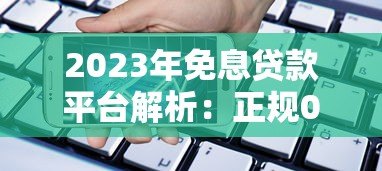 2023年免息贷款平台解析:正规0利息借款渠道盘点 2023年免息贷款平台解析:正规0利息借款渠道盘点