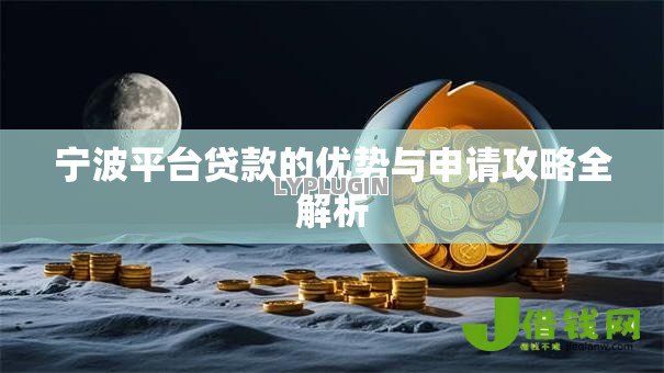 宁波平台贷款的优势与申请攻略全解析 宁波平台贷款的优势与申请攻略全解析