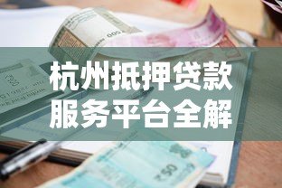 杭州抵押贷款服务平台全解析：流程、利率与避坑指南