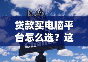 贷款买电脑平台怎么选?这6个靠谱渠道推荐! 贷款买电脑平台怎么选?这6个靠谱渠道推荐!