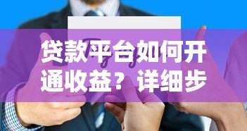 贷款平台如何开通收益?详细步骤与赚钱技巧 贷款平台如何开通收益?详细步骤与赚钱技巧