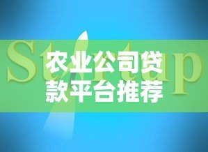 农业公司贷款平台推荐及申请指南