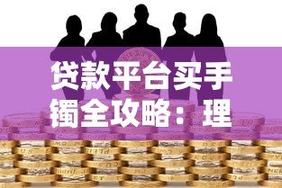 贷款平台买手镯全攻略：理性消费与风险规避指南