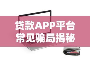 贷款APP平台常见骗局揭秘:如何识别并避免被坑? 贷款APP平台常见骗局揭秘:如何识别并避免被坑?