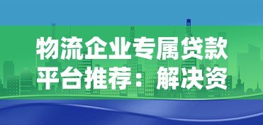 物流企业专属贷款平台推荐：解决资金难题的三大方案