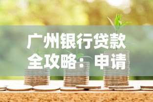 广州银行贷款全攻略:申请条件、流程及产品解析 广州银行贷款全攻略:申请条件、流程及产品解析
