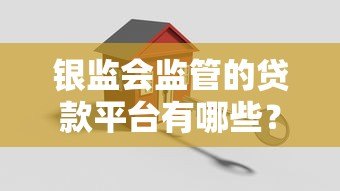 银监会监管的贷款平台有哪些?安全贷款必看指南 银监会监管的贷款平台有哪些?安全贷款必看指南