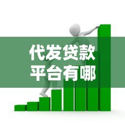 代发贷款平台有哪些?如何选择安全可靠的借贷渠道 代发贷款平台有哪些?如何选择安全可靠的借贷渠道
