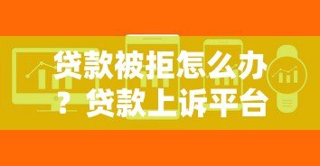 贷款被拒怎么办？贷款上诉平台帮你申诉成功！