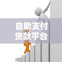 自助支付贷款平台：快速申请、灵活还款的借款新选择