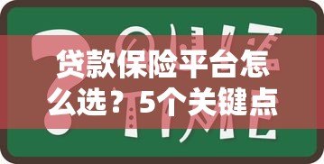 贷款保险平台怎么选？5个关键点教你找到靠谱方案
