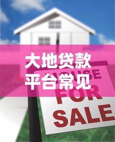 大地贷款平台常见套路揭秘:如何避开隐藏陷阱 大地贷款平台常见套路揭秘:如何避开隐藏陷阱