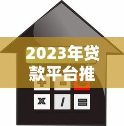 2023年贷款平台推荐:如何通过视频选择最适合你的借贷渠道 2023年贷款平台推荐:如何通过视频选择最适合你的借贷渠道
