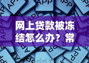 网上贷款被冻结怎么办？常见原因及解决指南