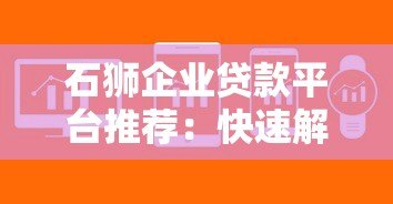 石狮企业贷款平台推荐：快速解决中小企业融资难题