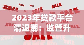 2023年贷款平台清退潮：监管升级与用户应对指南