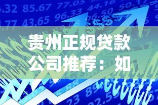 贵州正规贷款公司推荐:如何选择安全可靠的借贷平台? 贵州正规贷款公司推荐:如何选择安全可靠的借贷平台?