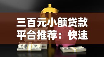 三百元小额贷款平台推荐:快速到账、低息安全的选择攻略 三百元小额贷款平台推荐:快速到账、低息安全的选择攻略