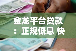 金龙平台贷款:正规低息 快速到账的借款选择 金龙平台贷款:正规低息 快速到账的借款选择