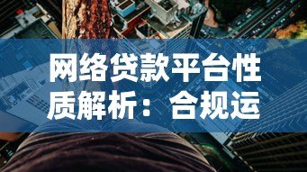 网络贷款平台性质解析:合规运营与风险防范指南 网络贷款平台性质解析:合规运营与风险防范指南