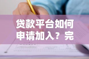 贷款平台如何申请加入?完整流程与条件解析 贷款平台如何申请加入?完整流程与条件解析