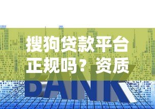 搜狗贷款平台正规吗?资质+利率+申请流程全解析 搜狗贷款平台正规吗?资质+利率+申请流程全解析