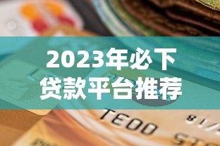 2023年必下贷款平台推荐：快速到账低利率选择攻略