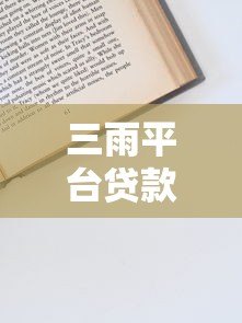 三雨平台贷款申请全攻略：流程、利率、注意事项详解
