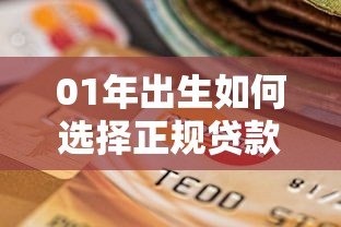 01年出生如何选择正规贷款平台？提高通过率的5个关键技巧