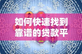 如何快速找到靠谱的贷款平台?7个实用技巧帮你避坑 如何快速找到靠谱的贷款平台?7个实用技巧帮你避坑