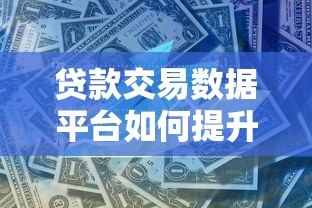 贷款交易数据平台如何提升金融行业效率与风控能力? 贷款交易数据平台如何提升金融行业效率与风控能力?