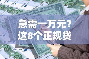 急需一万元?这8个正规贷款平台快速解决资金难题 急需一万元?这8个正规贷款平台快速解决资金难题