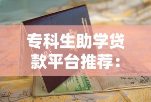 专科生助学贷款平台推荐:低息申请攻略与避坑指南 专科生助学贷款平台推荐:低息申请攻略与避坑指南
