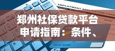 郑州社保贷款平台申请指南：条件、流程及注意事项