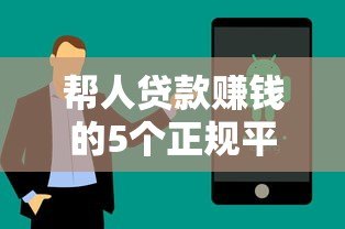 帮人贷款赚钱的5个正规平台推荐及操作技巧解析 帮人贷款赚钱的5个正规平台推荐及操作技巧解析