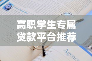 高职学生专属贷款平台推荐:低息申请指南与注意事项 高职学生专属贷款平台推荐:低息申请指南与注意事项