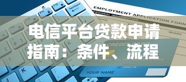 电信平台贷款申请指南:条件、流程及避坑技巧 电信平台贷款申请指南:条件、流程及避坑技巧
