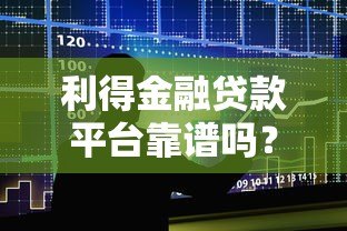 利得金融贷款平台靠谱吗？真实用户经验与申请全攻略