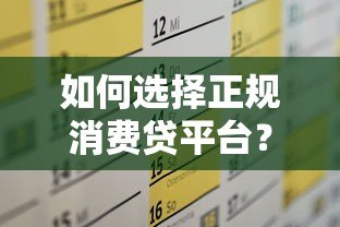 如何选择正规消费贷平台?2023最新借款攻略 如何选择正规消费贷平台?2023最新借款攻略