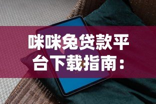 咪咪兔贷款平台下载指南:安全借贷全流程解析 咪咪兔贷款平台下载指南:安全借贷全流程解析