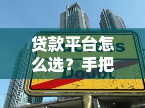 贷款平台怎么选？手把手教你匹配最适合的借款渠道